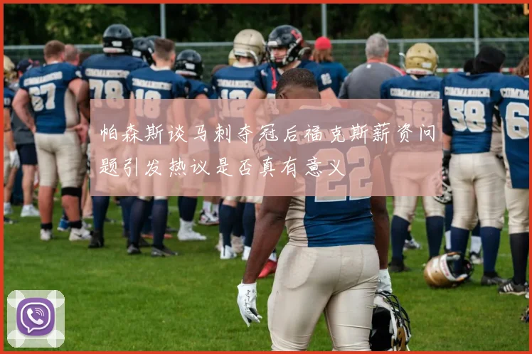 帕森斯谈马刺夺冠后福克斯薪资问题引发热议是否真有意义