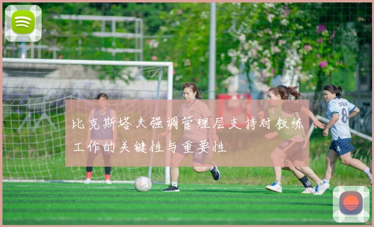 比克斯塔夫强调管理层支持对教练工作的关键性与重要性